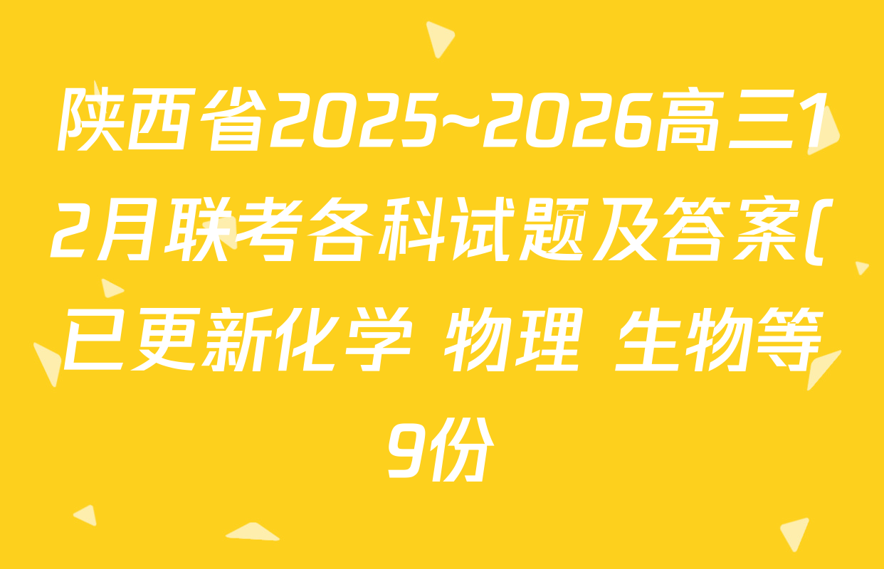 陕西省2025~2026高三12月联考各科试题及答案(已更新化学 物理 生物等9份) 陕西省2025~2026高三12月联考各科试题及答案(已更新化学 物理 生物等9份)